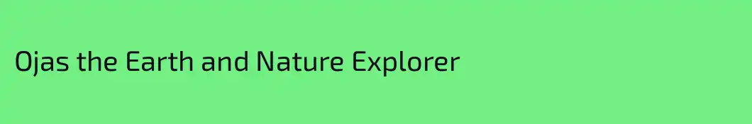 Ojas the Earth and Nature Explorer